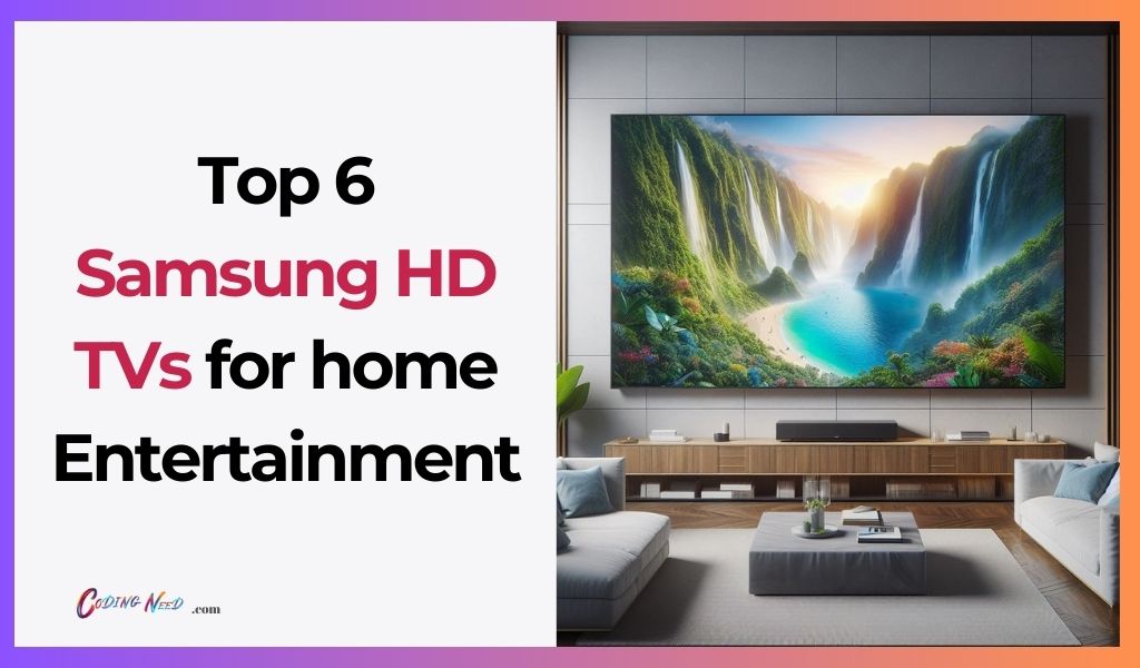 Top 6 Samsung HD TVs for home Entertainment